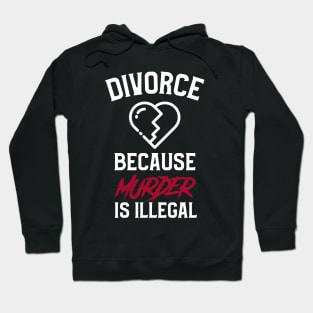 Divorce, Just Because Murder Is Illegal Hoodie